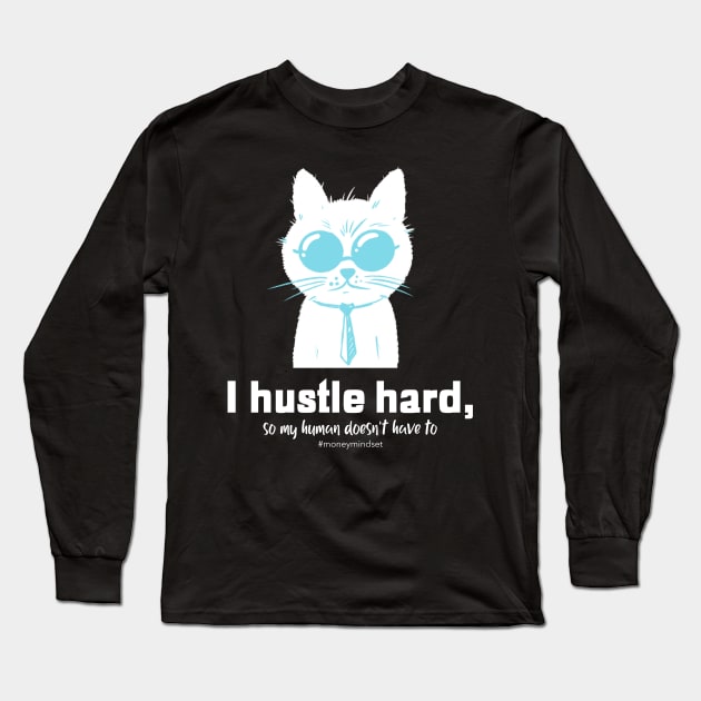 I Hustle Hard So My Human Doesn't Have To Funny Cat White Text Long Sleeve T-Shirt by The Hustler's Dream